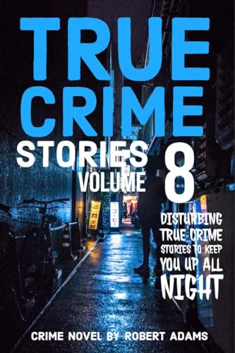 True Crime Stories: VOLUME 8 : A collection of fascinating facts and disturbing details about infamous serial killers and their horrific crimes