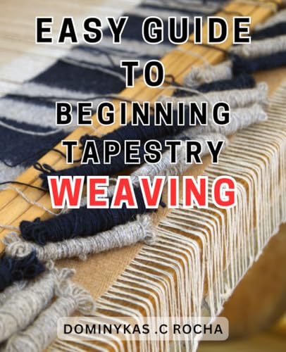 Easy Guide to Beginning Tapestry Weaving: Step-by-Step Instructions for
