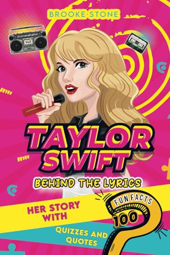 Taylor Swift: Behind the Lyrics: Her Story with 100 Fun Facts, Quizzes and Quotes
