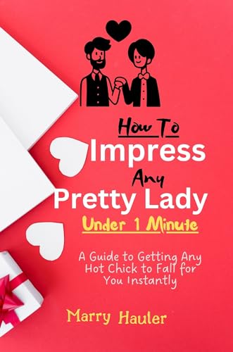 How To Impress Any Pretty Lady Under 1 Minute: A Guide to Getting Any ...