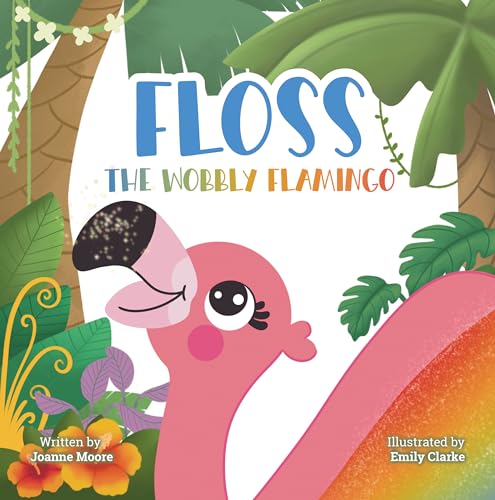 Floss the Wobbly Flamingo: A heart-warming story about differences, disability, teamwork and self-belief.