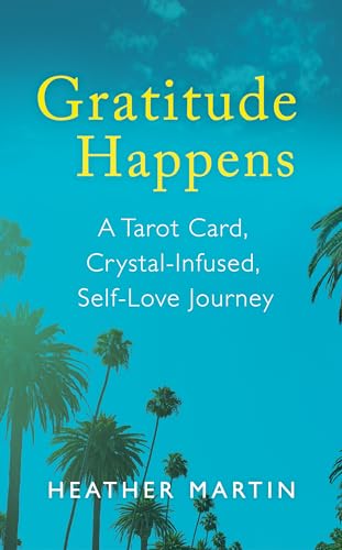 Gratitude Happens: A Tarot Card, Crystal-Infused, Self-Love Journey