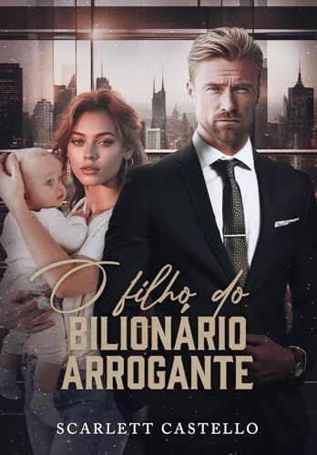 O FILHO DO BILIONÁRIO ARROGANTE : LIVRO ÚNICO