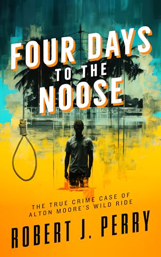 Four Days to the Noose: The True Crime Case of Alton Moore's Wild Ride