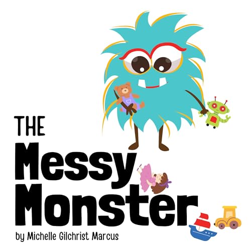 The Messy Monster: A Children’s Book about Staying Organized and the Consequences of Messy Habits
