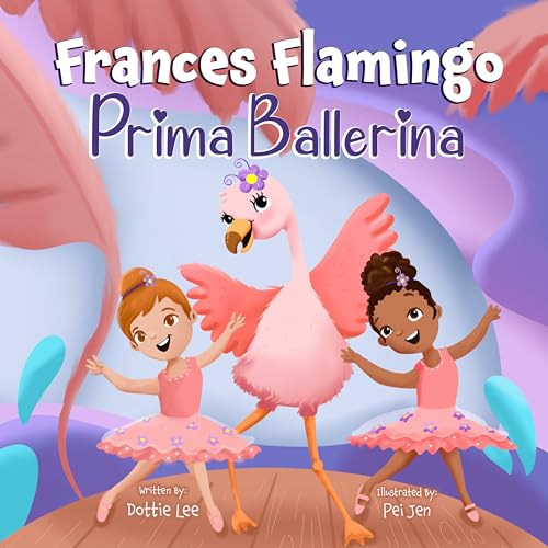 Frances Flamingo: Prima Ballerina: A Children's Picture Book About Dance, Friendship, and Kindness for Kids Ages 4-8