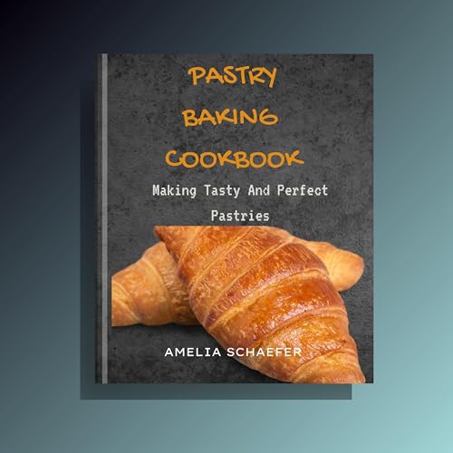PASTRY BAKING COOKBOOK MAKING TASTY AND PERFECT PASTRIES by Amelia
