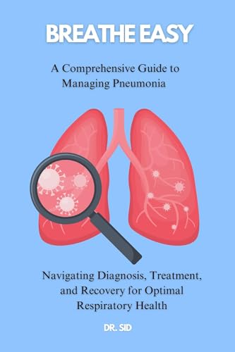 Breathe Easy A Comprehensive Guide to Managing Pneumonia: Navigating ...