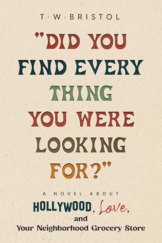 "Did You Find Every Thing You Were Looking For?": A Novel About Hollywood, Love, and Your Neighborhood Grocery Store