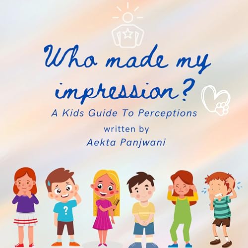 Who Made My Impression? A Kids Guide To Creating Positive Impressions