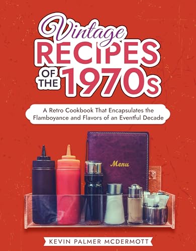 Vintage Recipes of the 1970s: A Retro Cookbook That Encapsulates the Flamboyance and Flavors of an Eventful Decade
