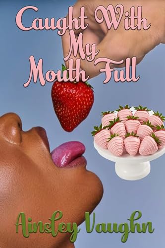 Caught With My Mouth Full