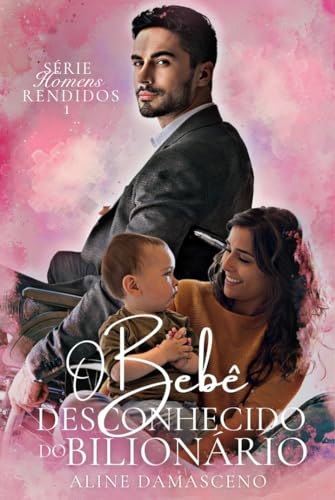 O bebê desconhecido do bilionário (Homens rendidos Livro 1)