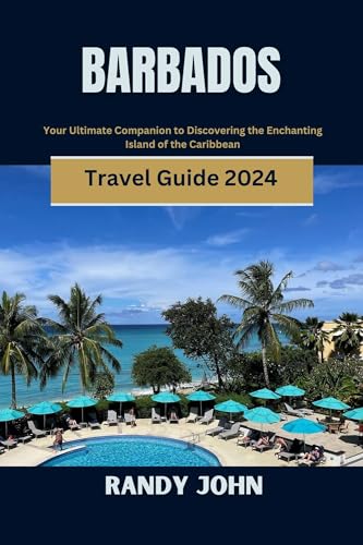 Barbados Travel Guide 2024: Your Ultimate Companion to Discovering the