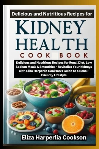 Kidney Health Cookbook: Delicious and Nutritious Recipes for Renal Diet