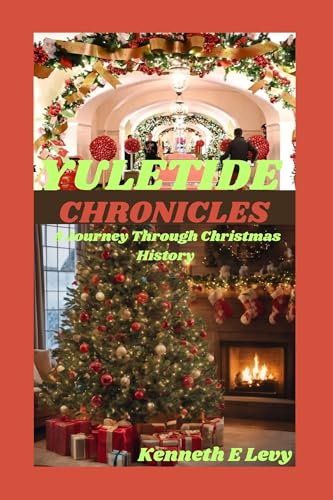 YULETIDE CHRONICLES : A Journey Through Christmas History by Kenneth 