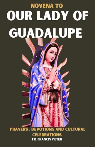 Novena to our Lady of Guadalupe : Prayers, Devotions and Cultural ...