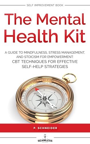 THE MENTAL HEALTH KIT: A GUIDE TO MINDFULNESS, STRESS MANAGEMENT, AND STOICISM FOR EMPOWERMENT: CBT TECHNIQUES FOR EFFECTIVE SELF-HELP STRATEGIES