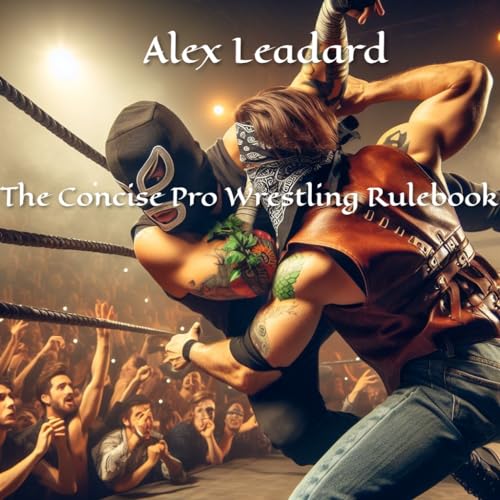 The Concise Pro Wrestling Rulebook by Alex Leadard Goodreads