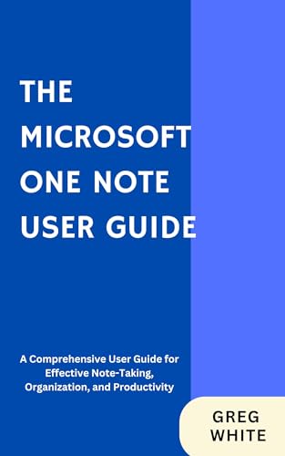 THE MICROSOFT ONE NOTE USER GUIDE: A detailed instruction manual for ...