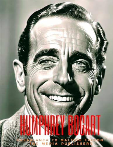 HUMPHREY BOGART : Casablanca to Maltese Falcon: The Biography, Life and