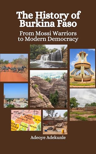 The History of Burkina Faso: From Mossi Warriors to Modern Democracy by