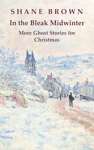 In the Bleak Midwinter: More Ghost Stories for Christmas: Two chilling novellas and a short story - perfect reading for dark winter nights