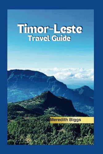 Timor-Leste Travel Guide: Your Comprehensive Companion to Explore the