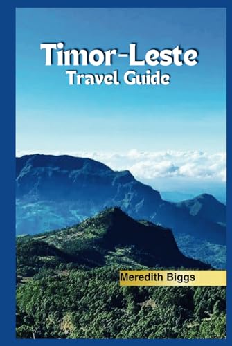 Timor-Leste Travel Guide: Your Comprehensive Companion to Explore the