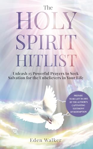 The Holy Spirit Hitlist: Unleash 15 Powerful Prayers to Seek Salvation for the Unbelievers in Your Life