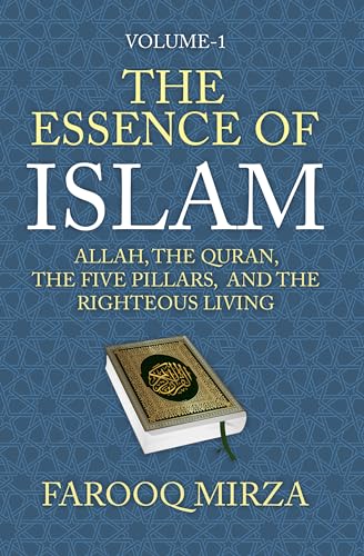The Essence of Islam: Allah, the Quran, the Five Pillars, and the Righteous Living