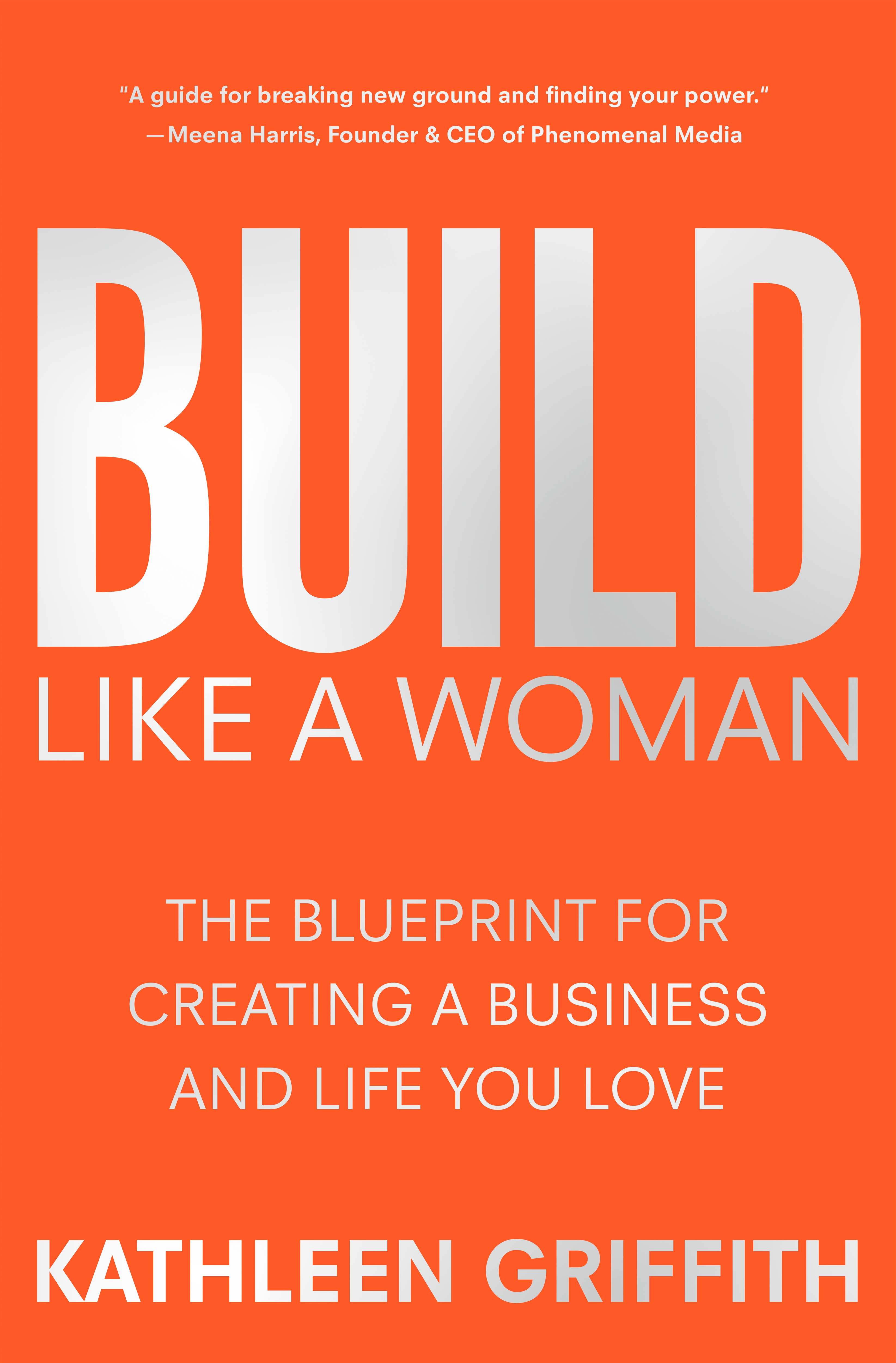 Build Like A Woman: The Blueprint for Creating a Business and Life You Love