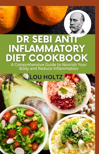 DR SEBI ANTI INFLAMMATORY DIET COOKBOOK: A Comprehensive guide to