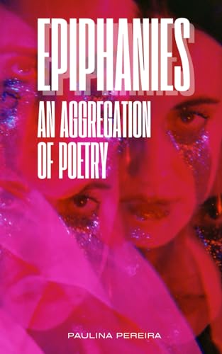 Epiphanies: An Aggregation of Poetry by Paulina Pereira | Goodreads