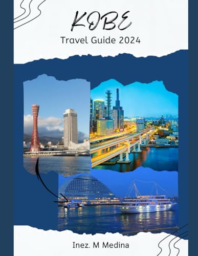 Kobe Travel Guide 2024: Kobe Unveiled: Your Comprehensive Travel Handbook for the Enchanting 