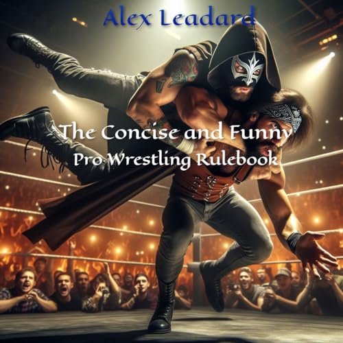 The Concise and Funny Pro Wrestling Rulebook by Alex Leadard Goodreads