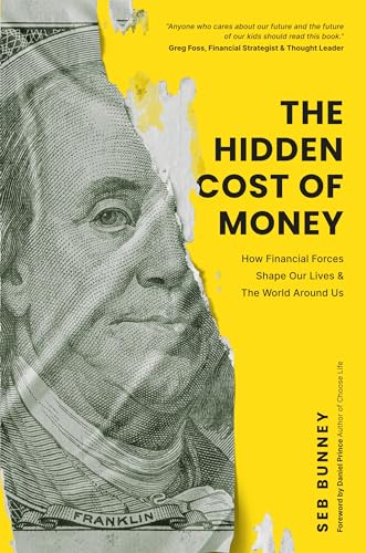 The Hidden Cost of Money: How Financial Forces Shape Our Lives & the World Around Us