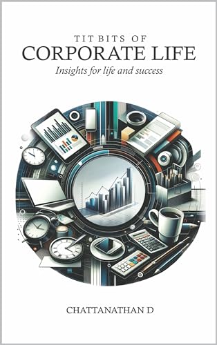 Tit Bits Of Corporate Life : Insights for life and Success | Leadership, Communication, Passion | Your Toolkit for a Thriving Career