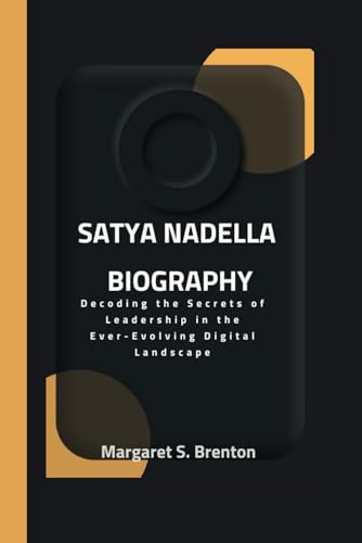 SATYA NADELLA BIOGRAPHY: Decoding the Secrets of Leadership in the Ever