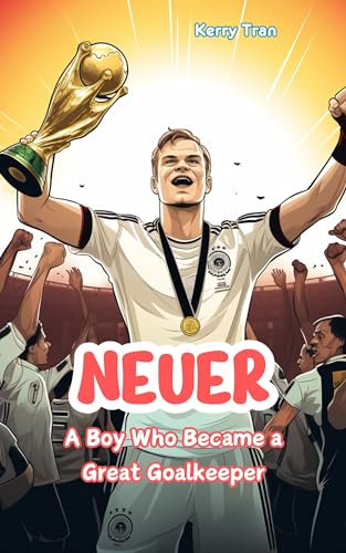 Neuer: A Boy Who Became a Great Goalkeeper: Inspiring football biography book for kids