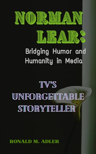 NORMAN LEAR: Bridging Humor and Humanity in Media-TV’s Unforgettable ...