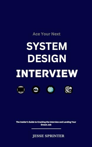 Ace Your Next System Design Interview: The Insider's Guide to Cracking ...