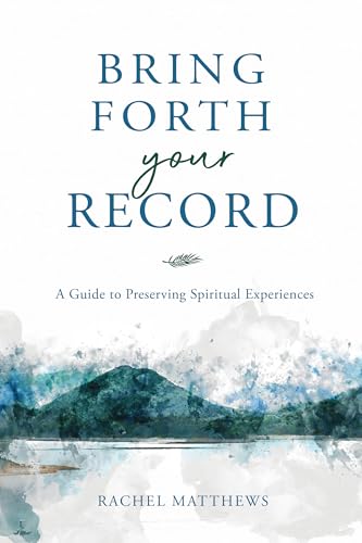 Bring Forth Your Record : A Guide to Preserving Spiritual Experiences