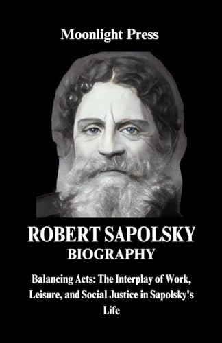 Robert Sapolsky Biography Balancing Acts The Interplay of Work