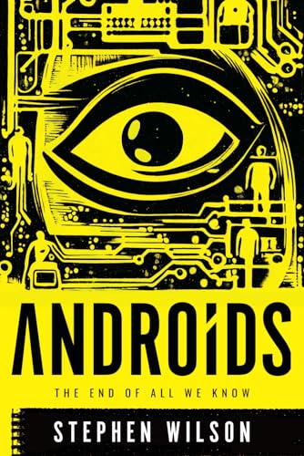 Androids: The End of All We Know by Stephen Wilson | Goodreads