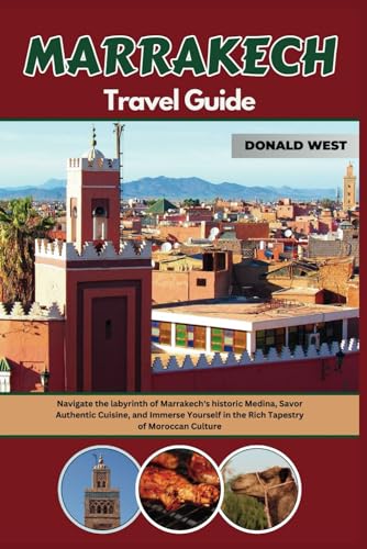 MARRAKECH TRAVEL GUIDE: Navigate the Labyrinth of Marrakech's Historic ...