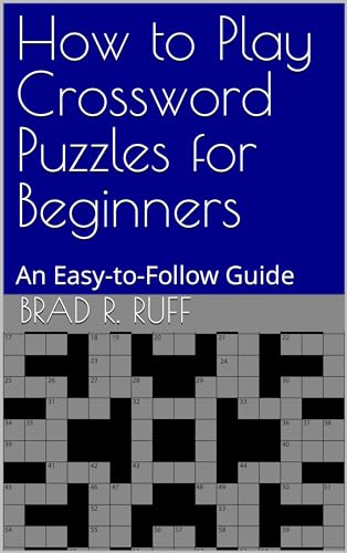How to Play Crossword Puzzles for Beginners: An Easy to Follow Guide by How to Play Crossword Puzzles for Beginners: An Easy to Follow Guide by