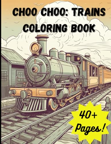 Choo Choo: Trains Coloring Book: Choo Choo pages and pages of a Trains