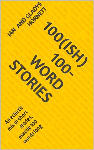 100(ish) 100-Word Stories: An eclectic mix of short stories, exactly 100 words long