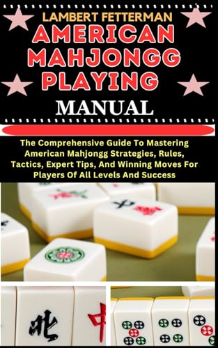 AMERICAN MAHJONGG PLAYING MANUAL: The Comprehensive Guide To Mastering ...